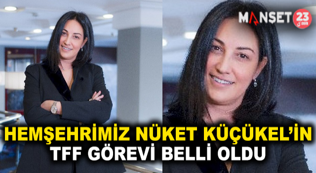 Hemşehrimiz Nüket Küçükel’in TFF Görevi Belli Oldu