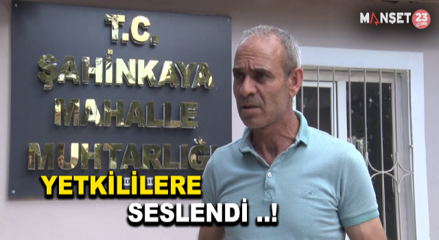 Şahinkaya Mahalle Muhtarı Şahin Yetkililere Seslendi