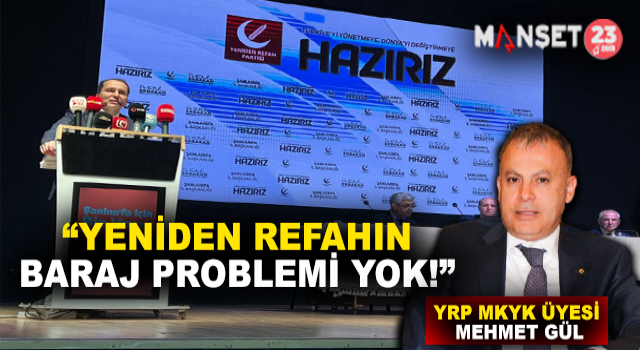 YRP MKYK Üyesi Mehmet Gül: Yeniden Refahın Baraj Problemi Yok