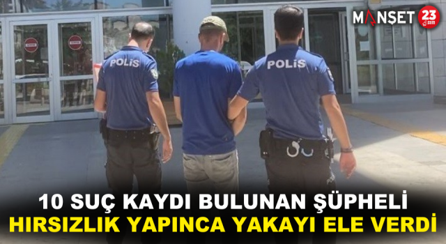 10 Suç Kaydı Bulunan Şüpheli Hırsızlık Yapınca Yakayı Ele Verdi