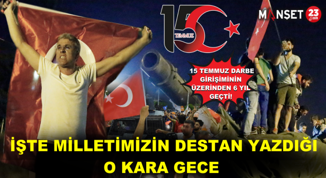15 Temmuz Darbe Girişiminin Üzerinden 6 Yıl Geçti! İşte Milletimizin Destan Yazdığı O Kara Gece