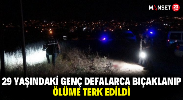 29 Yaşındaki Genç Defalarca Bıçaklanıp Ölüme Terk Edildi