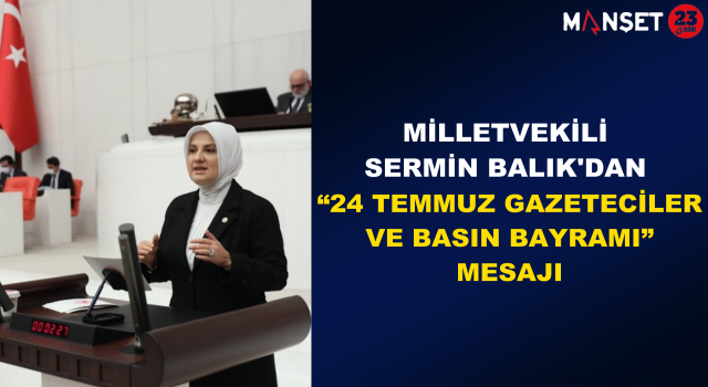 Ak Parti Elazığ Milletvekili Sermin Balık’tan “24 Temmuz Gazeteciler ve Basın Bayramı” Mesajı