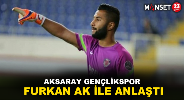 Aksaray Gençlikspor, Furkan Ak İle Anlaştı
