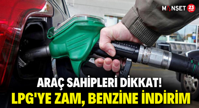 Araç sahipleri dikkat! LPG'ye zam, benzine indirim