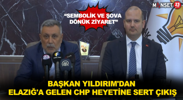 Başkan Yıldırım'dan Elazığ'a Gelen CHP Heyetine Sert Çıkış