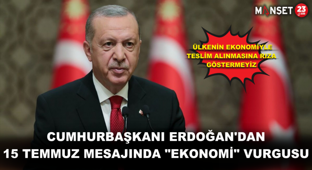Cumhurbaşkanı Erdoğan'dan, 15 Temmuz Mesajında "EKONOMİ" Vurgusu: Ülkenin Ekonomiyle Teslim Alınmasına Rıza Göstermeyiz