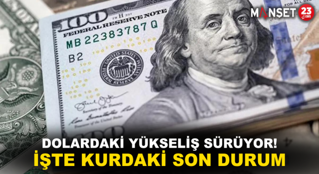 Dolardaki Yükseliş Sürüyor! İşte Kurdaki Son Durum