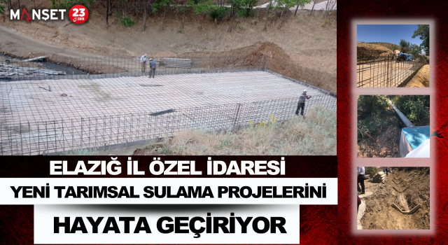 Elazığ İl Özel İdaresi Yeni Tarımsal Sulama Projelerini Hayata Geçiriyor