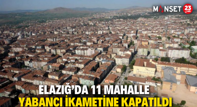 Elazığ’da 11 Mahalle Yabancı İkametine Kapatıldı