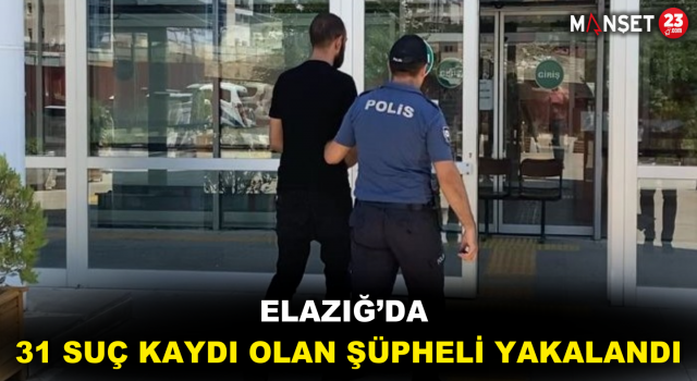 Elazığ’da 31 Suç Kaydı Olan Şüpheli Yakalandı