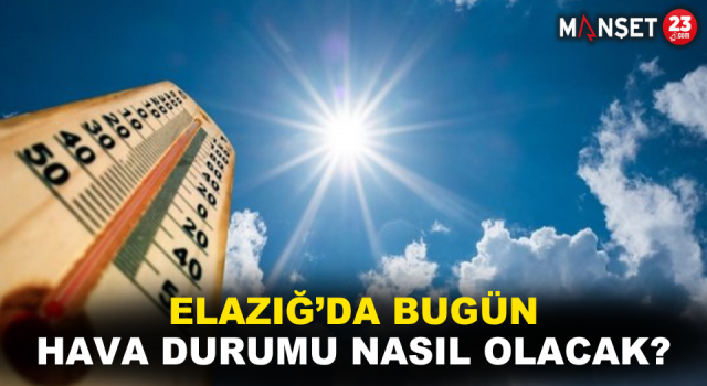 Elazığ’da Bugün Hava Durumu Nasıl Olacak?