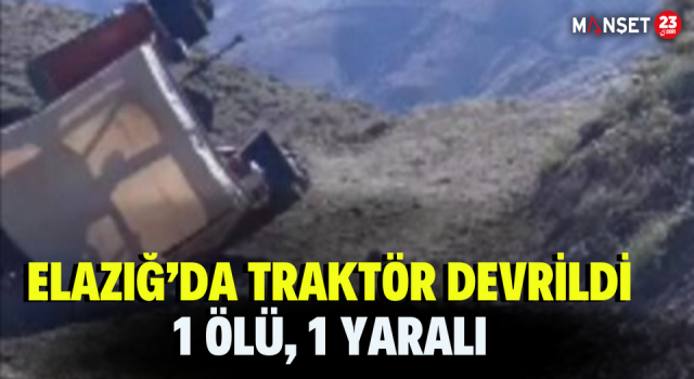Elazığ’da Traktör Devrildi: 1 Ölü, 1 Yaralı