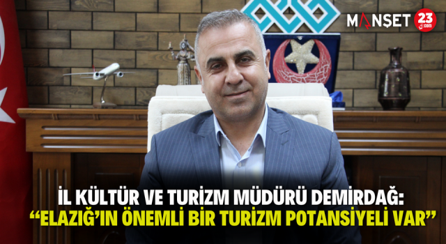 İl Kültür ve Turizm Müdürü Demirdağ: “Elazığ’ın Önemli Bir Turizm Potansiyeli Var”