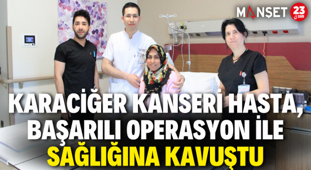 Karaciğer Kanseri Hasta, Başarılı Operasyon İle Sağlığına Kavuştu