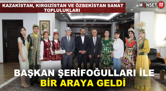Kazakistan, Kırgızistan Ve Özbekistan Sanat Toplulukları Başkan Şerifoğulları İle Bir Araya Geldi