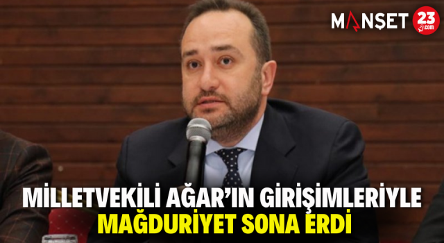 Milletvekili Ağar’ın Girişimleriyle Mağduriyet Sona Erdi