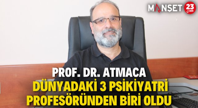 Prof. Dr. Atmaca, Dünyadaki 3 Psikiyatri Profesöründen Biri Oldu