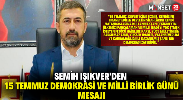 Semih Işıkver'den 15 Temmuz Demokrasi ve Milli Birlik Günü Mesajı