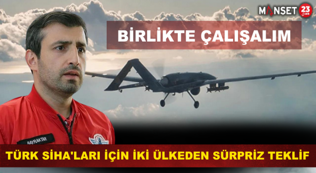 Türk SİHA'ları İçin İki Ülkeden Sürpriz Teklif: Birlikte Çalışalım