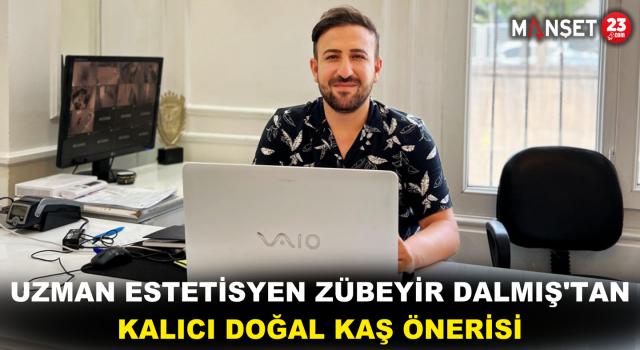 Uzman Estetisyen Zübeyir Dalmış'tan Kalıcı Doğal Kaş Önerisi
