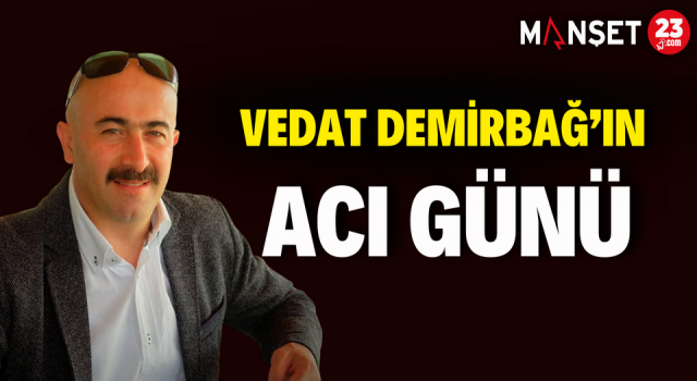 Vedat Demirbağ’ın Acı Günü