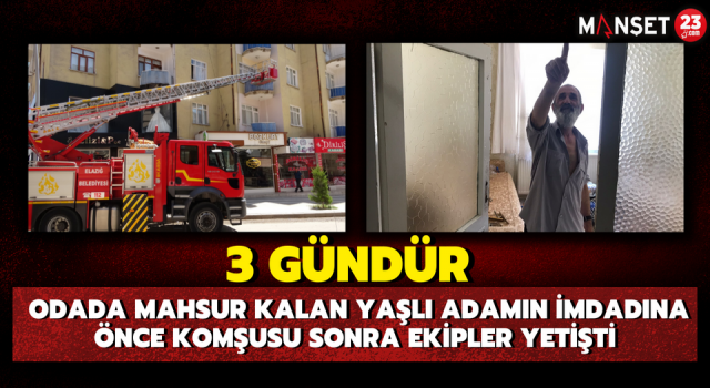 3 Gündür Odada Mahsur Kalan Yaşlı Adamın İmdadına Önce Komşusu Sonra Ekipler Yetişti