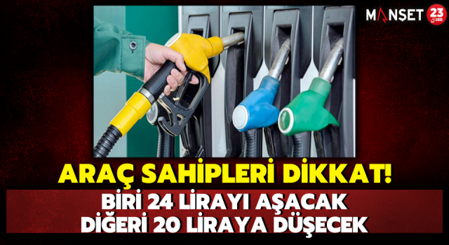 Araç Sahipleri Dikkat! Biri 24 Lirayı Aşacak, Diğeri 20 Liraya Düşecek