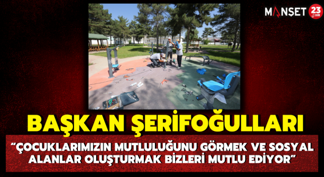 Başkan Şerifoğulları, “Çocuklarımızın Mutluluğunu Görmek ve Sosyal Alanlar Oluşturmak Bizleri Mutlu Ediyor”