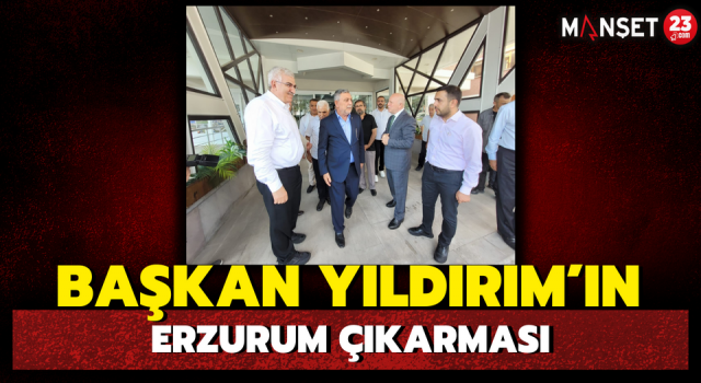 Başkan Yıldırım’ın Erzurum Çıkarması