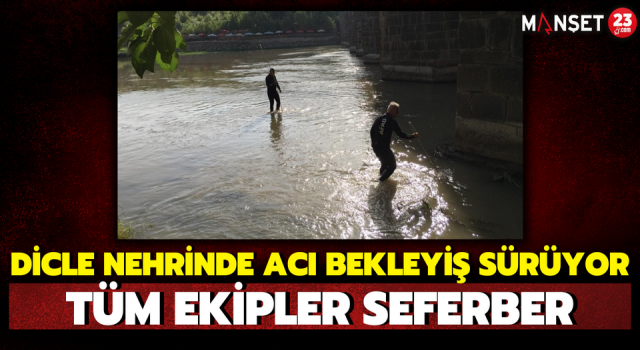Dicle Nehrinde Acı Bekleyiş Sürüyor, Tüm Ekipler Seferber
