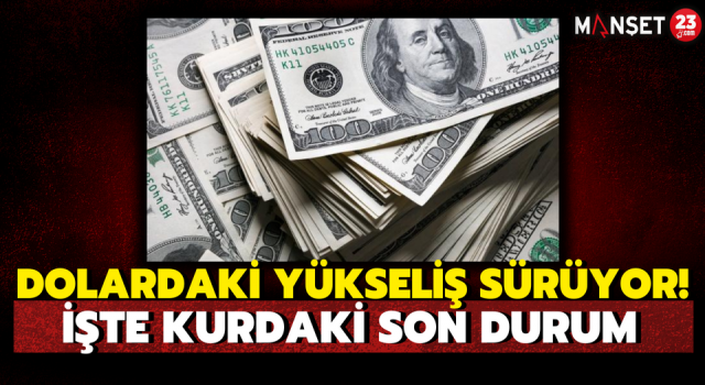 Dolardaki Yükseliş Sürüyor! İşte Kurdaki Son Durum