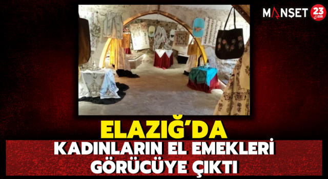 Elazığ’da Kadınların El Emekleri Görücüye Çıktı