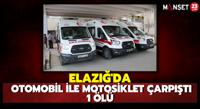 Elazığ'da Otomobil İle Motosiklet Çarpıştı: 1 Ölü