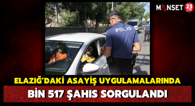 Elazığ’daki Asayiş Uygulamalarında Bin 517 Şahıs sorgulandı