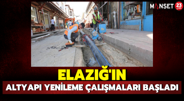 Elazığ'ın Altyapı Yenileme Çalışmaları Başladı