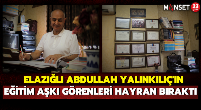 Elazığlı Abdullah Yalınkılıç'ın Eğitim Aşkı Görenleri Hayran Bıraktı