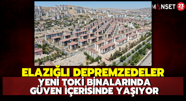 Elazığlı Depremzedeler Yeni TOKİ Binalarında Güven İçerisinde Yaşıyor
