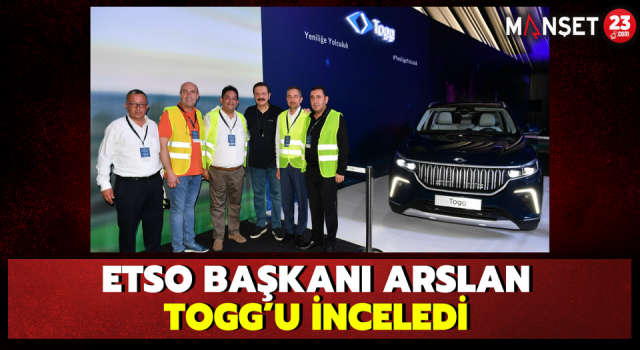 ETSO Başkanı Arslan TOGG’u İnceledi