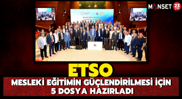 ETSO Mesleki Eğitimin Güçlendirilmesi İçin 5 Dosya Hazırladı