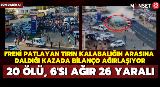 Freni Patlayan Tırın Kalabalığın Arasına Daldığı Kazada Bilanço Ağırlaşıyor: 20 Ölü, 6'sı Ağır 26 Yaralı