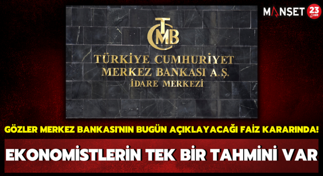 Gözler Merkez Bankası'nın Bugün Açıklayacağı Faiz Kararında! Ekonomistlerin Tek Bir Tahmini Var