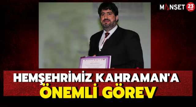 Hemşehrimiz Kahraman'a Önemli Görev