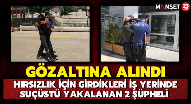 Hırsızlık İçin Girdikleri İş Yerinde suçüstü Yakalanan 2 Şüpheli Gözaltına Alındı