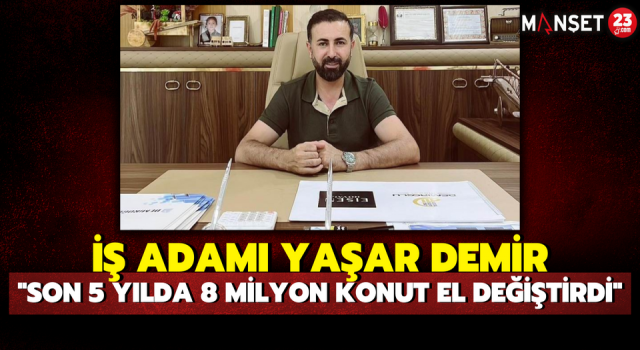 İş Adamı Yaşar Demir; ''Son 5 Yılda 8 Milyon Konut El Değiştirdi''