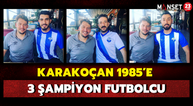 Karakoçan 1985’e, 3 Şampiyon Futbolcu