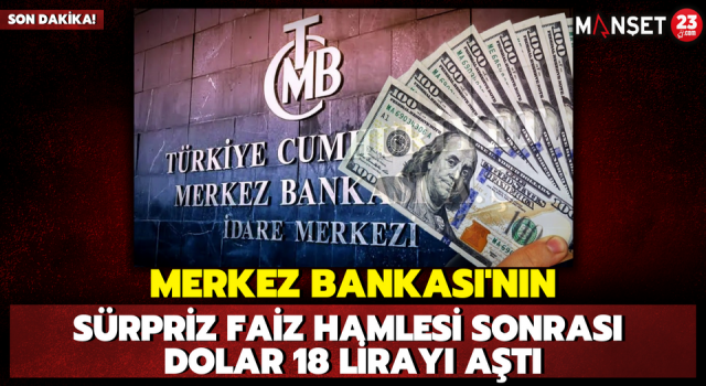 Merkez Bankası'nın Sürpriz Faiz Hamlesi Sonrası Dolar 18 Lirayı Aştı