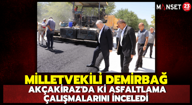 Milletvekili Demirbağ, Akçakiraz'da ki Asfaltlama Çalışmalarını İnceledi