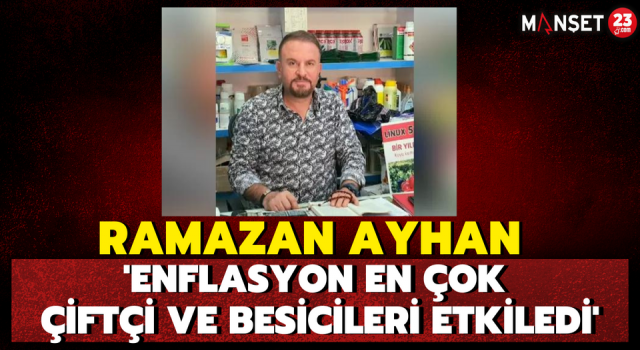 Ramazan Ayhan: 'Enflasyon En Çok Çiftçi ve Besicileri Etkiledi'