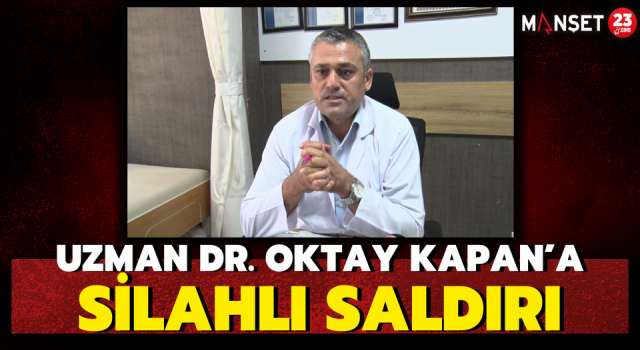 Uzman Dr. Oktay Kapan’a Silahlı Saldırı